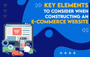 Read more about the article Key Elements to Consider When Constructing an E-commerce Website