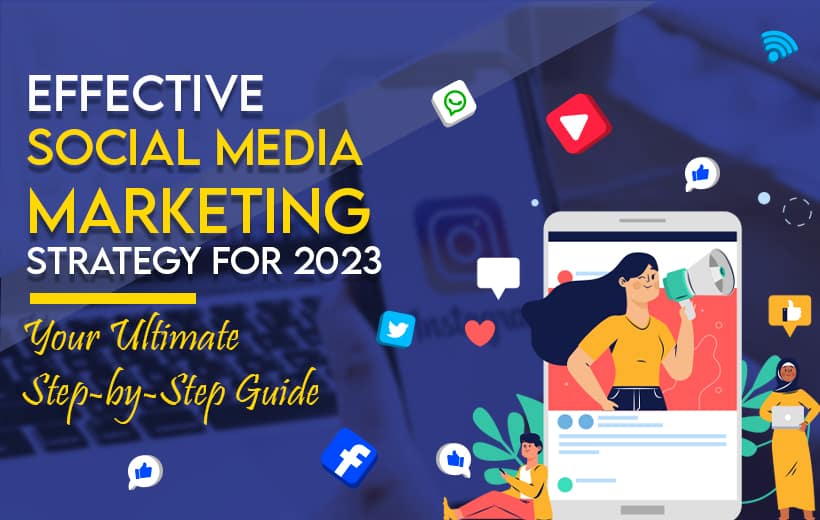 You are currently viewing Effective Social Media Marketing Strategy for 2023: Your Ultimate Step-by-Step Guide