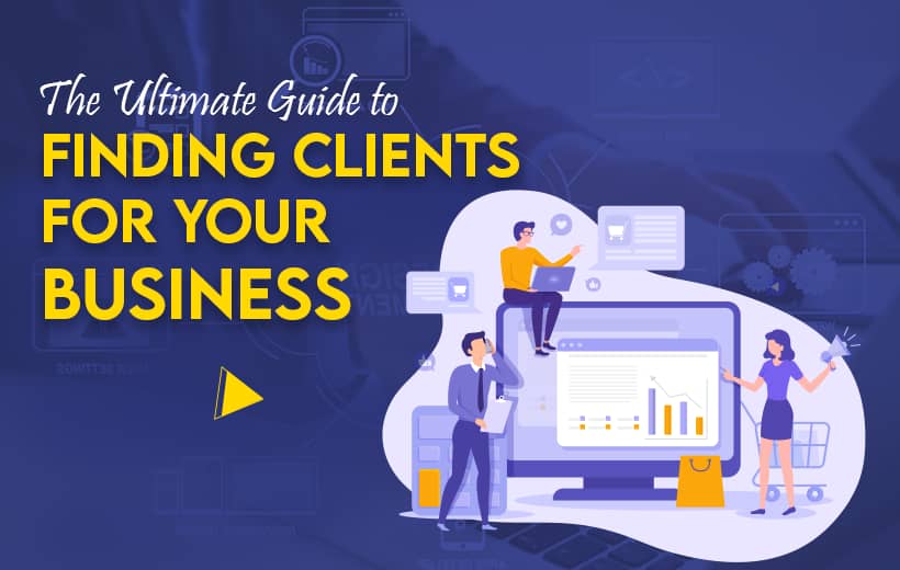 You are currently viewing The Ultimate Guide to Finding Clients for Your Business