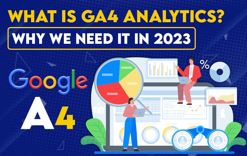 What is GA4 Analytics? Why we need it in 2023